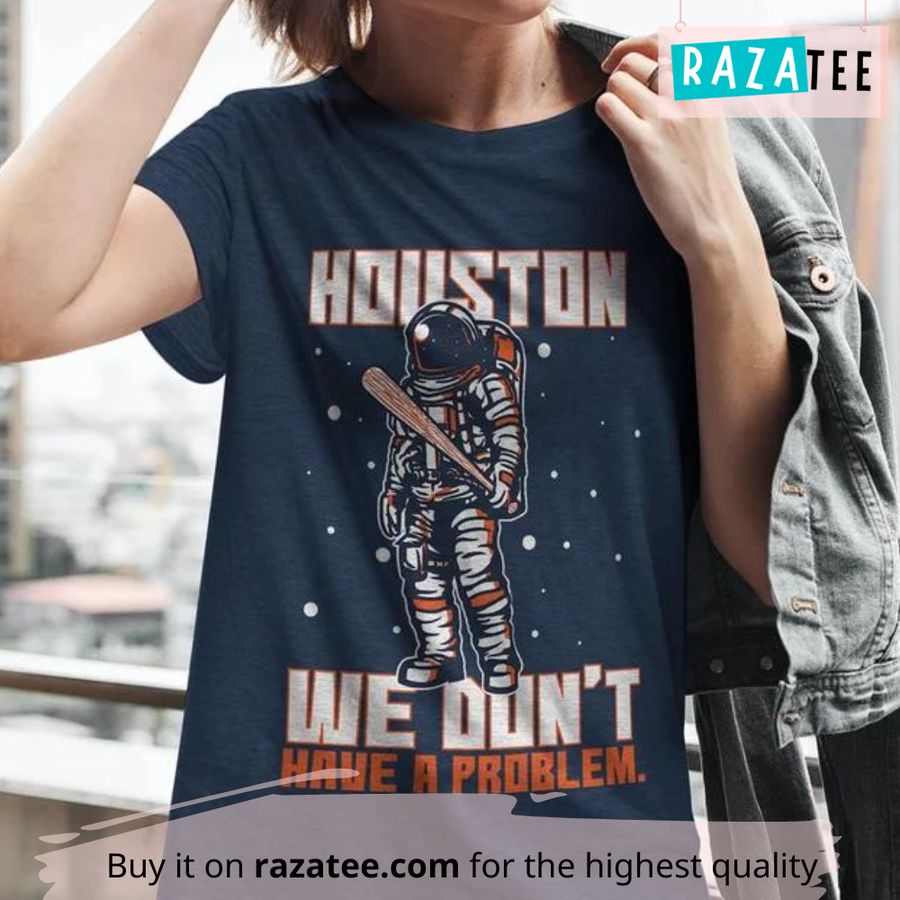 Houston Astros MLB, Houston We Don't Have A Problem Baseball Play Ball Memorabilia Classic, Unisex Adult Shirts – Made In USA