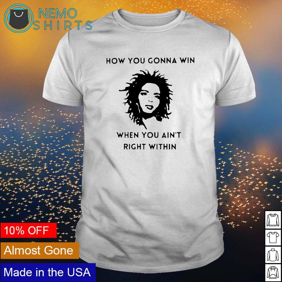 How you gonna win when you ain't right within shirt
