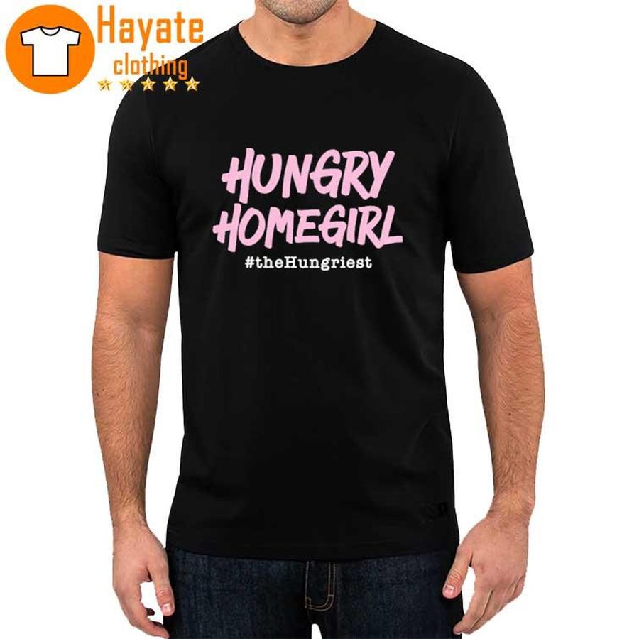 Hungry Homegirl The Hungriest Shirt