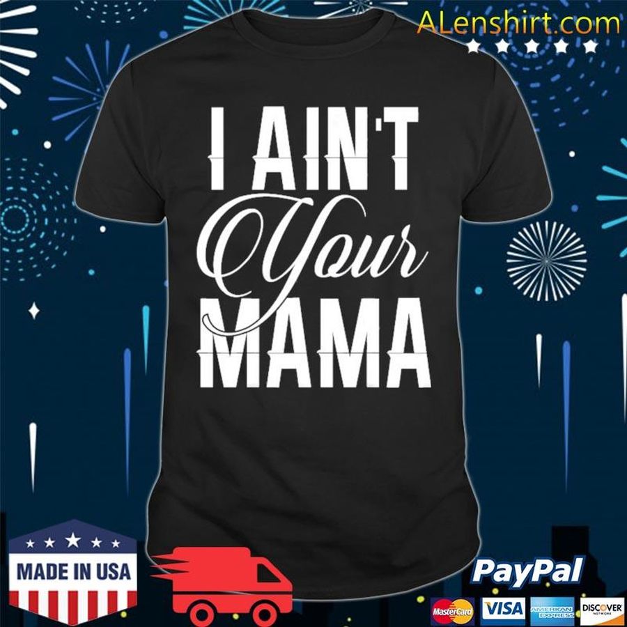 I Ain'T Your Mama Funny Hip Hop Urban Shirt