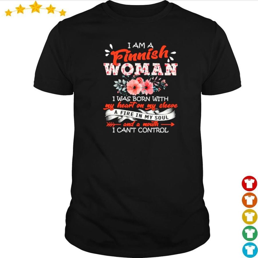 I Am A Finnish Woman I Was Born With My Heart On My Sleeve A Fire In My Soul Shirt