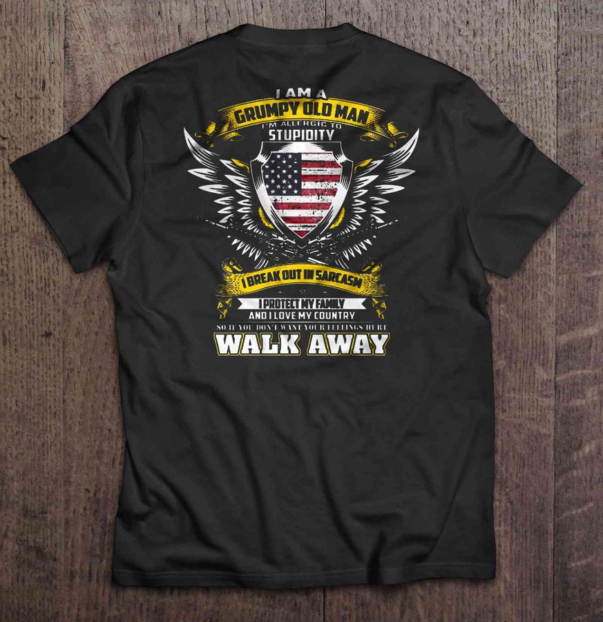 I Am A Grumpy Old Man I’M Allergic To Stupidity I Break Out In Sarcasm So If You Don’T Want Your Feelings Hurt Walk Away Tshirt