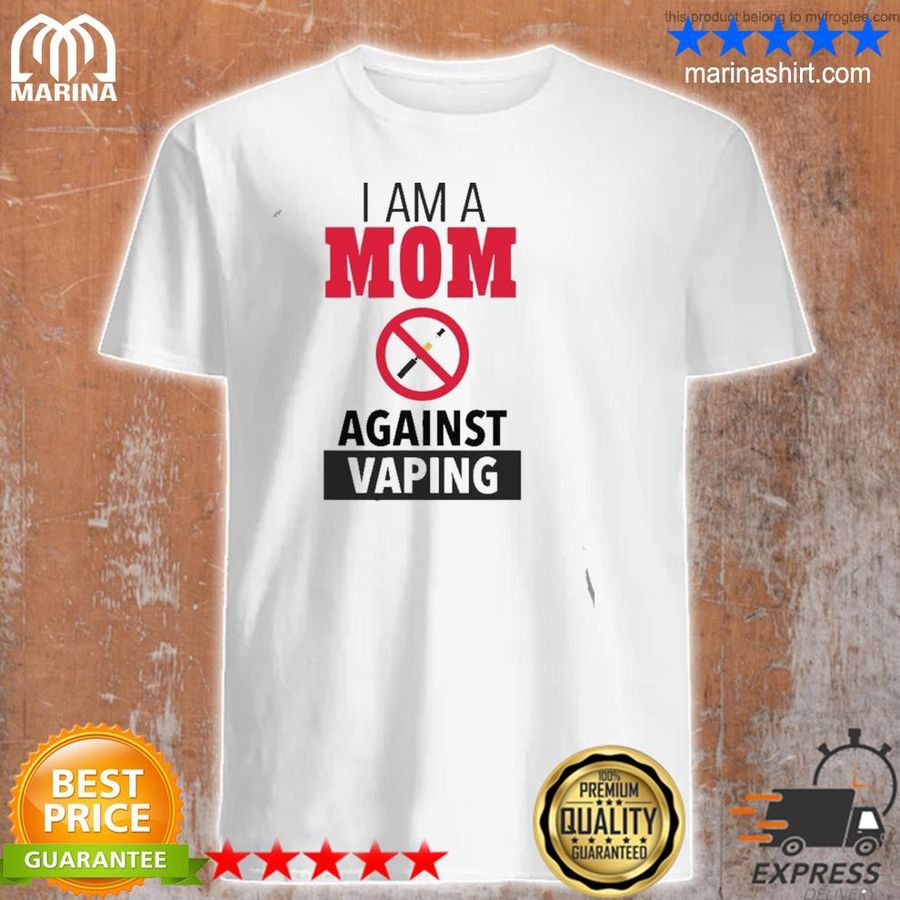 I Am A Mom Against Vaping Anti Electronic Cigarette Shirt