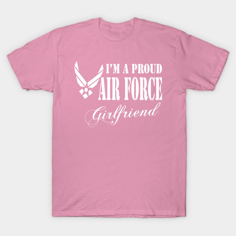 I Am A Proud Air Force Girlfriend T Shirt, Hoodie, Sweatshirt, Long Sleeve