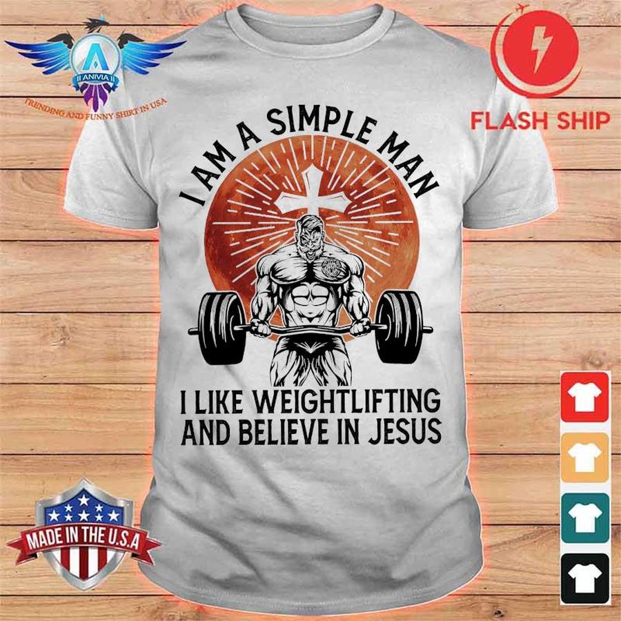 I Am A Simple Man I Like Weightlifting And Believe In Jesus Shirt
