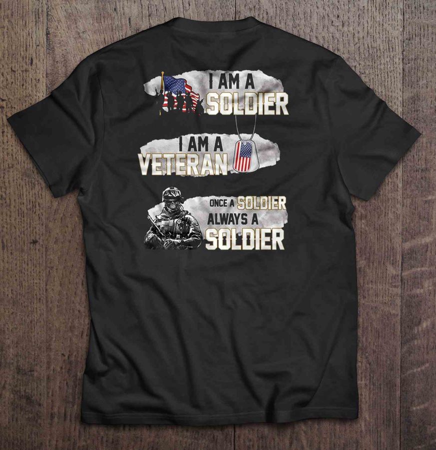 I Am A Soldier I Am A Veteran Once A Soldier Always A Soldier Tshirt Gift