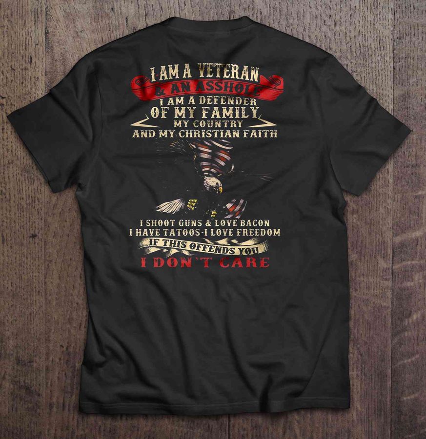 I Am A Veteran and An Asshole I Am A Defender Of My Family My Country And My Christian Faith Shirt