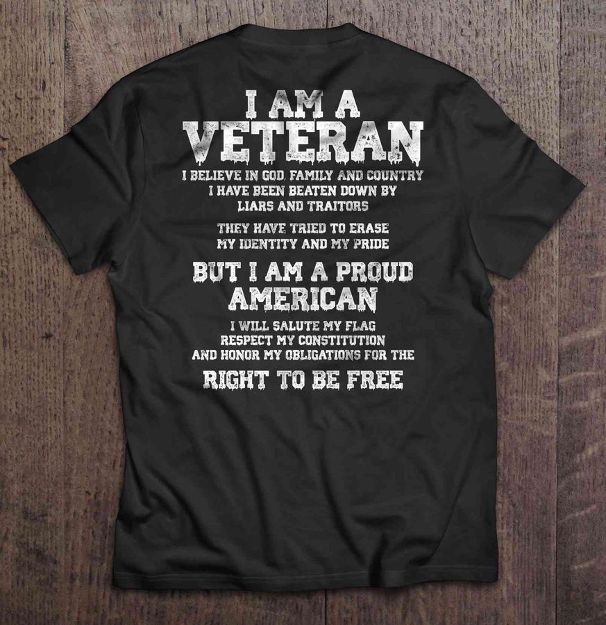 I Am A Veteran I Believe In God Family And Country I Have Been Beaten Down By Liars And Traitors Shirt