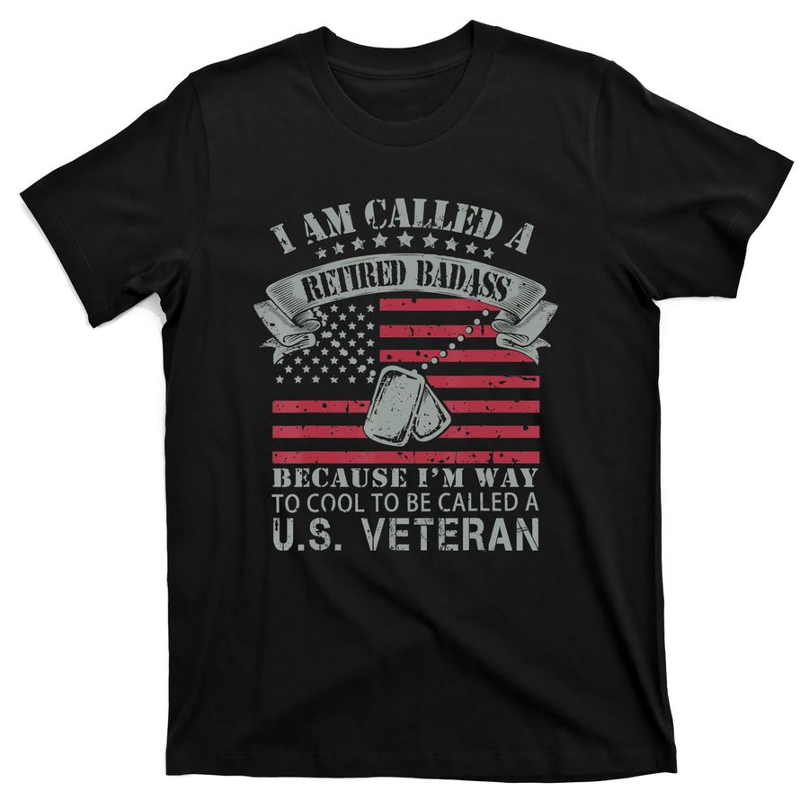I Am Called A Retired Badass Because Im Way To Cool To Be T-Shirts