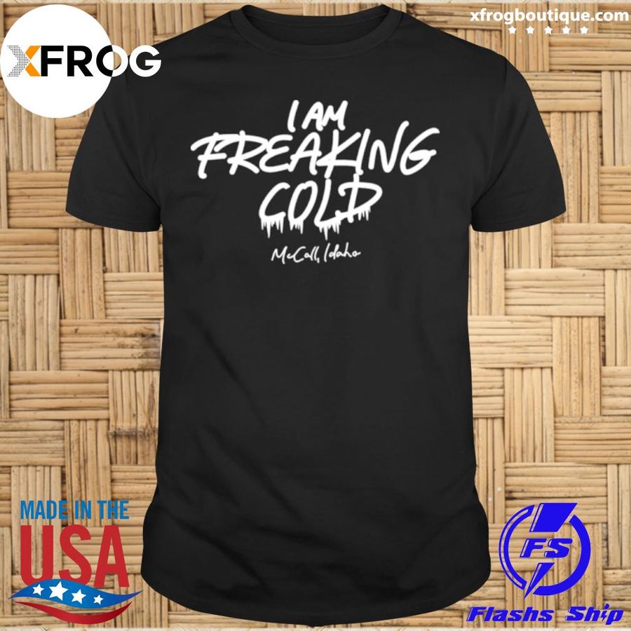 I Am Freaking Cold Shirt