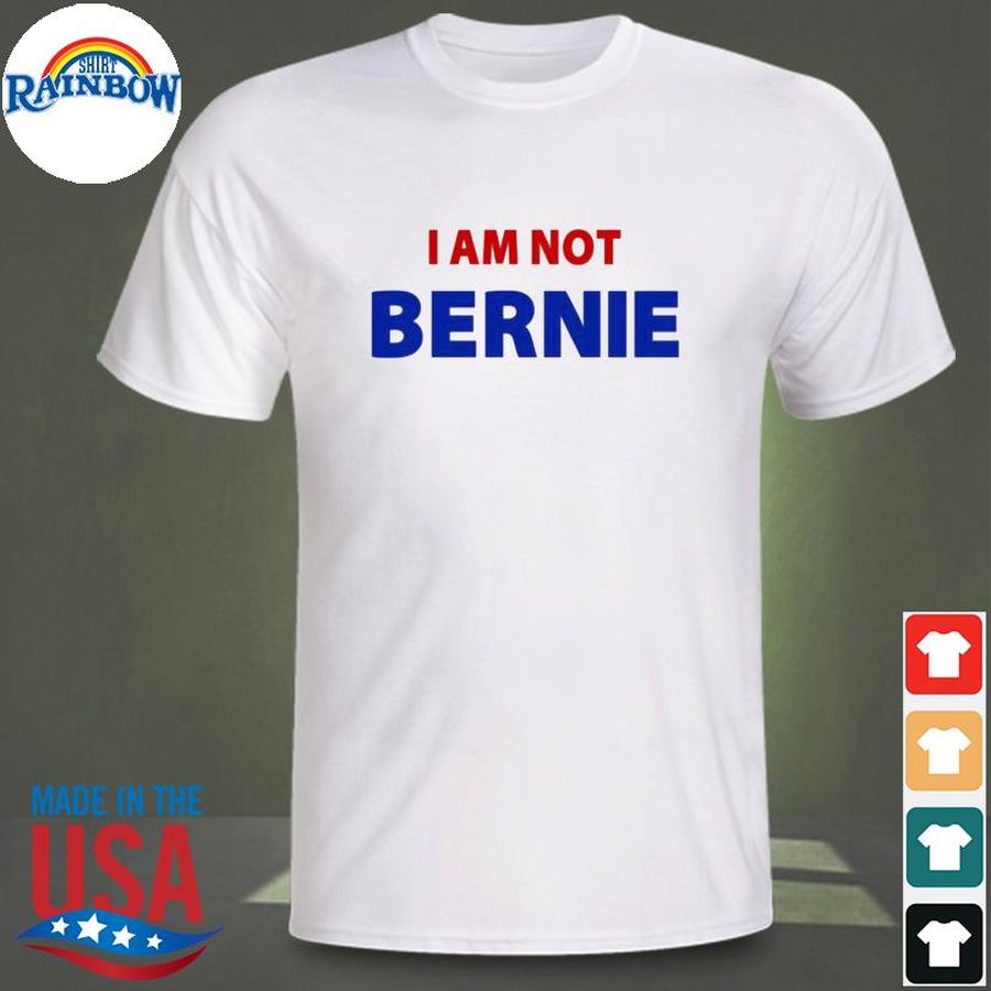 I Am Not Bernie Tee Shirt
