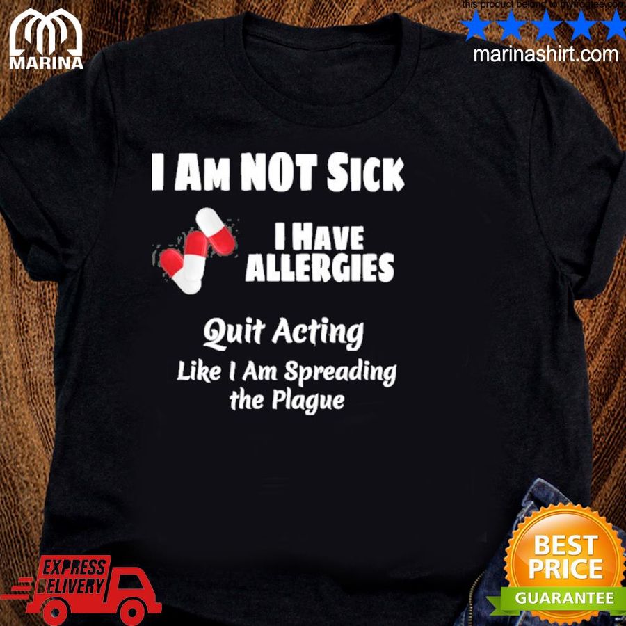 I Am Not Sick I Have Allergies Funny Medical Shirt