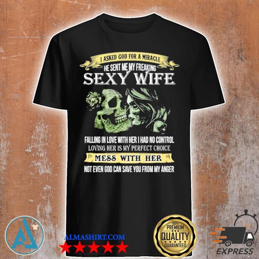 I asked god for a miracle he sent me my freaking sexy wife print on back skull fathers day gifts shirt