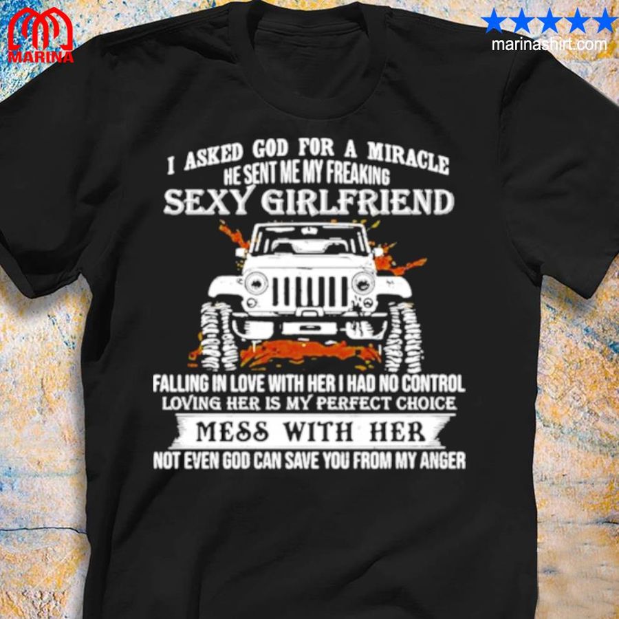 I Asked God For A Miracle He Sent My Freaking Sexy Girlfriend Jeep Shirt