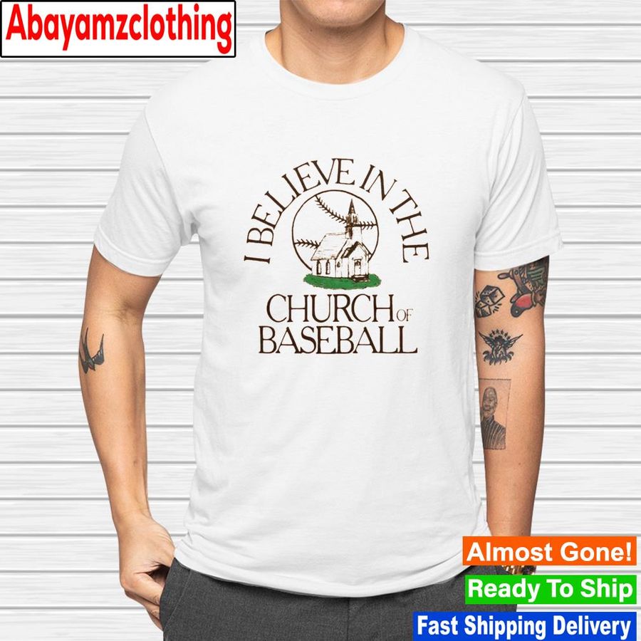 I believe in the church of baseball shirt