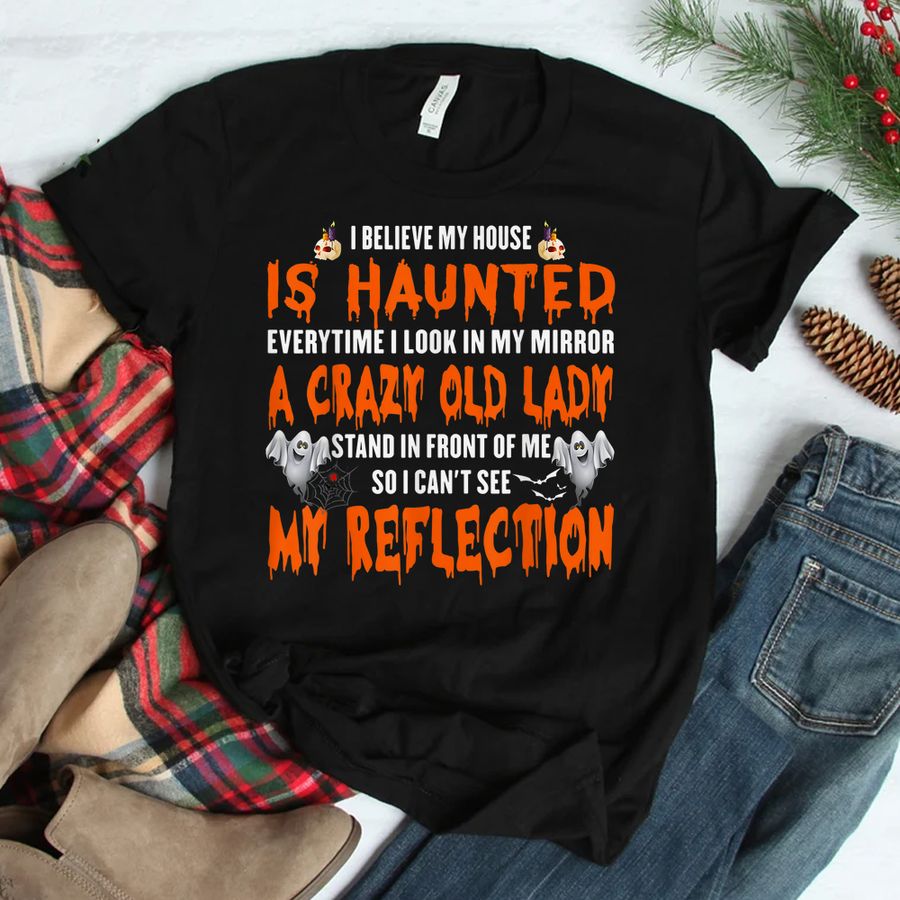 I Believe My House Is Haunted Everytime I Look In My Mirror Shirt