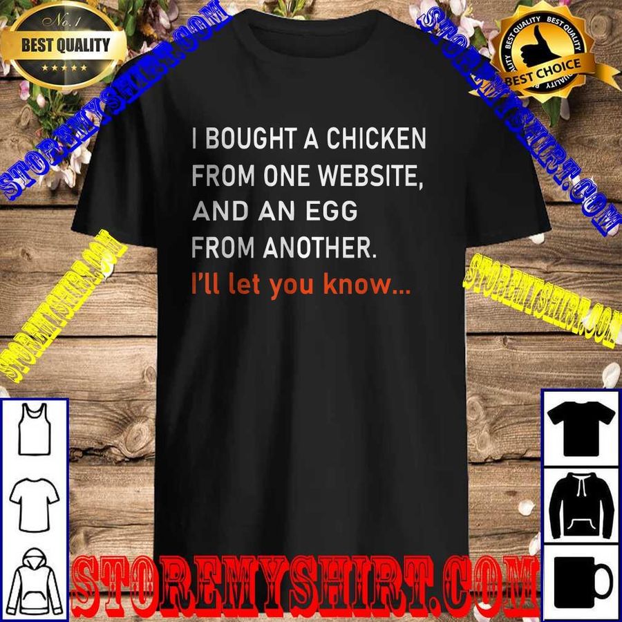I Bought A Chicken From One Website And An Egg From Another T Shirt