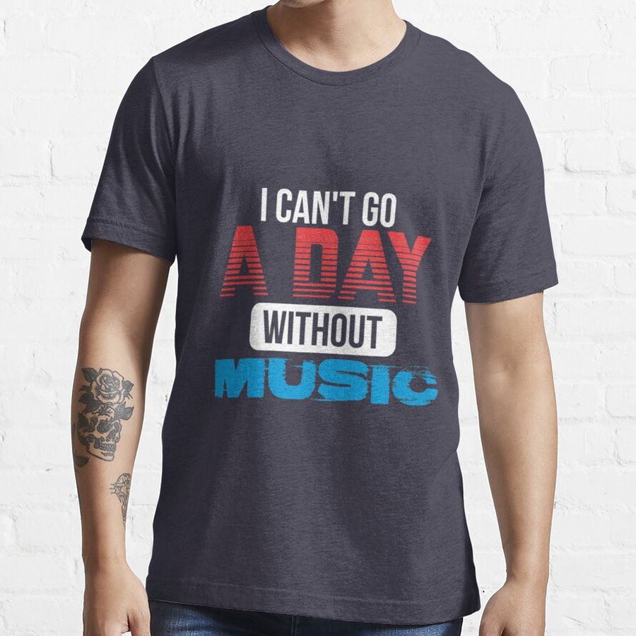 I Can T Go A Day Without Music Classic T-Shirt Essential T-Shirt