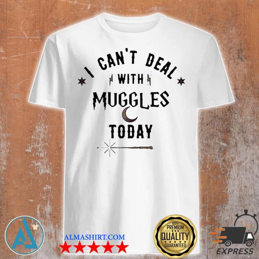 I Can'T Deal With Muggles Today Shirt