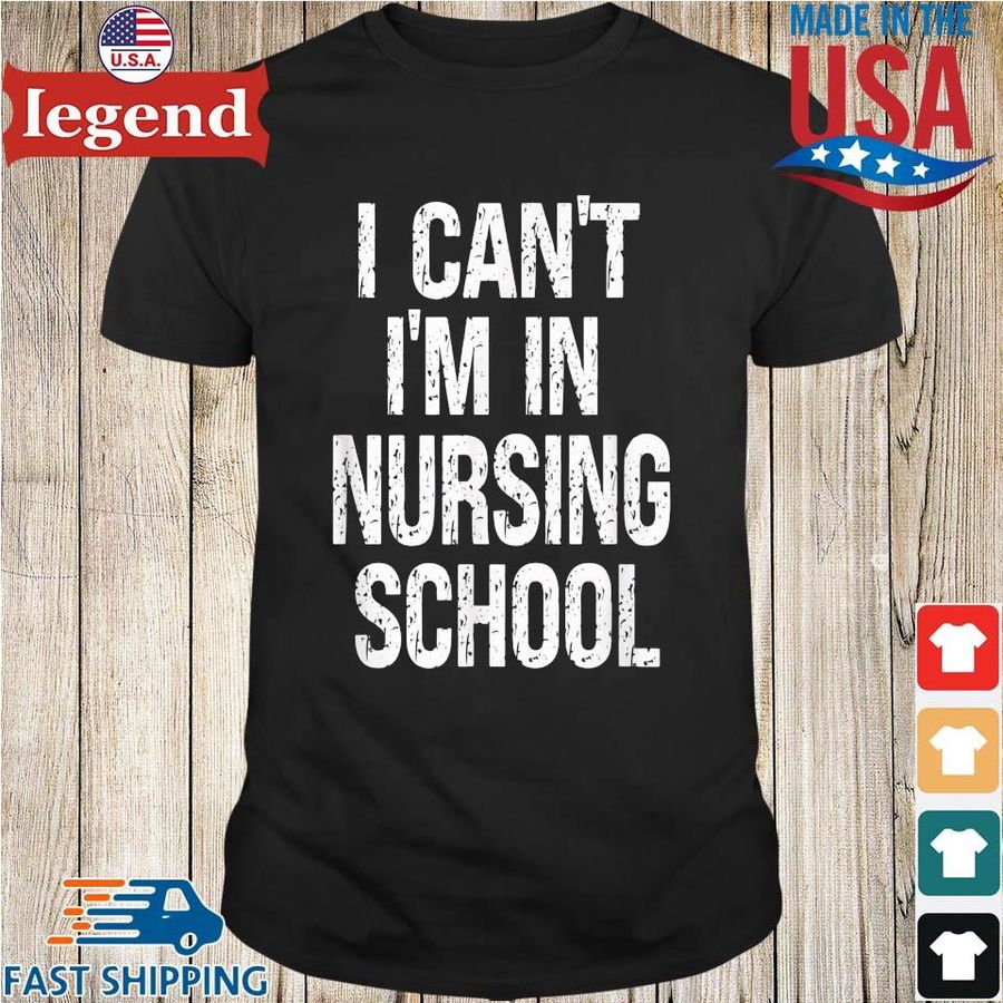 I Can't I'm In Nursing School Shirt