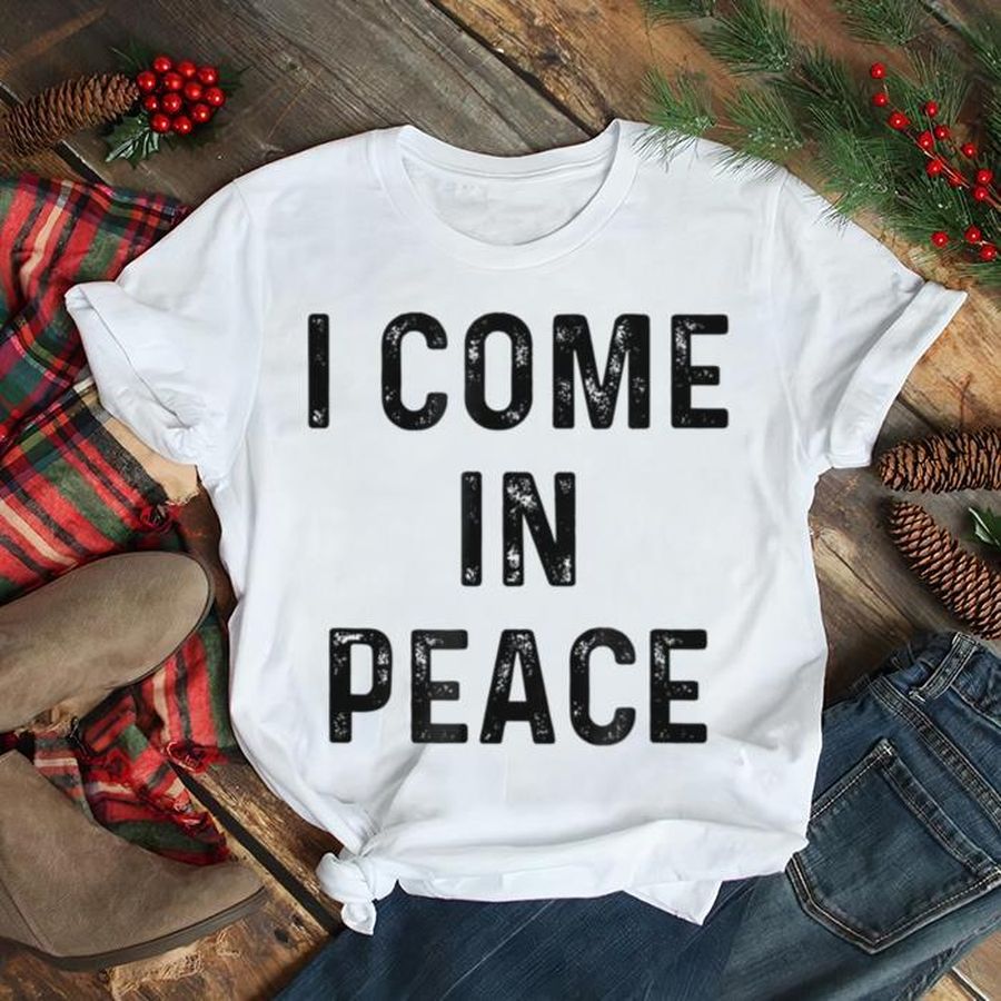 I Come In Peace I’M Peace Shirt