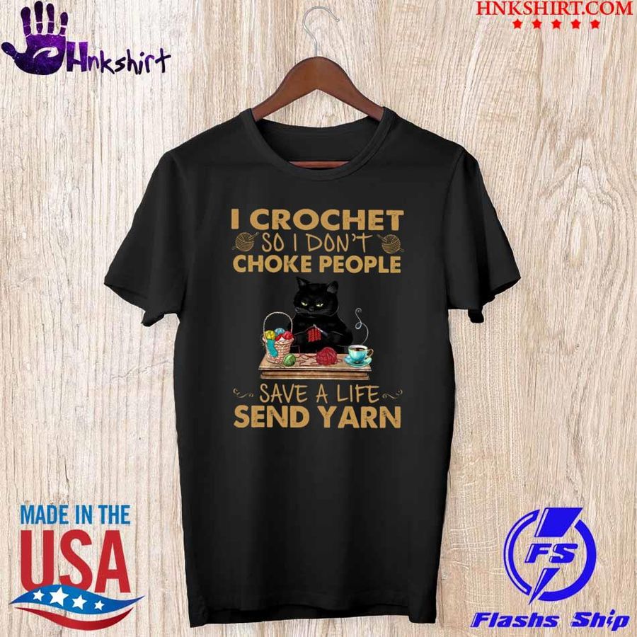 I Crochet So I Don’T Choke People Save A Life Send Yarn Shirt