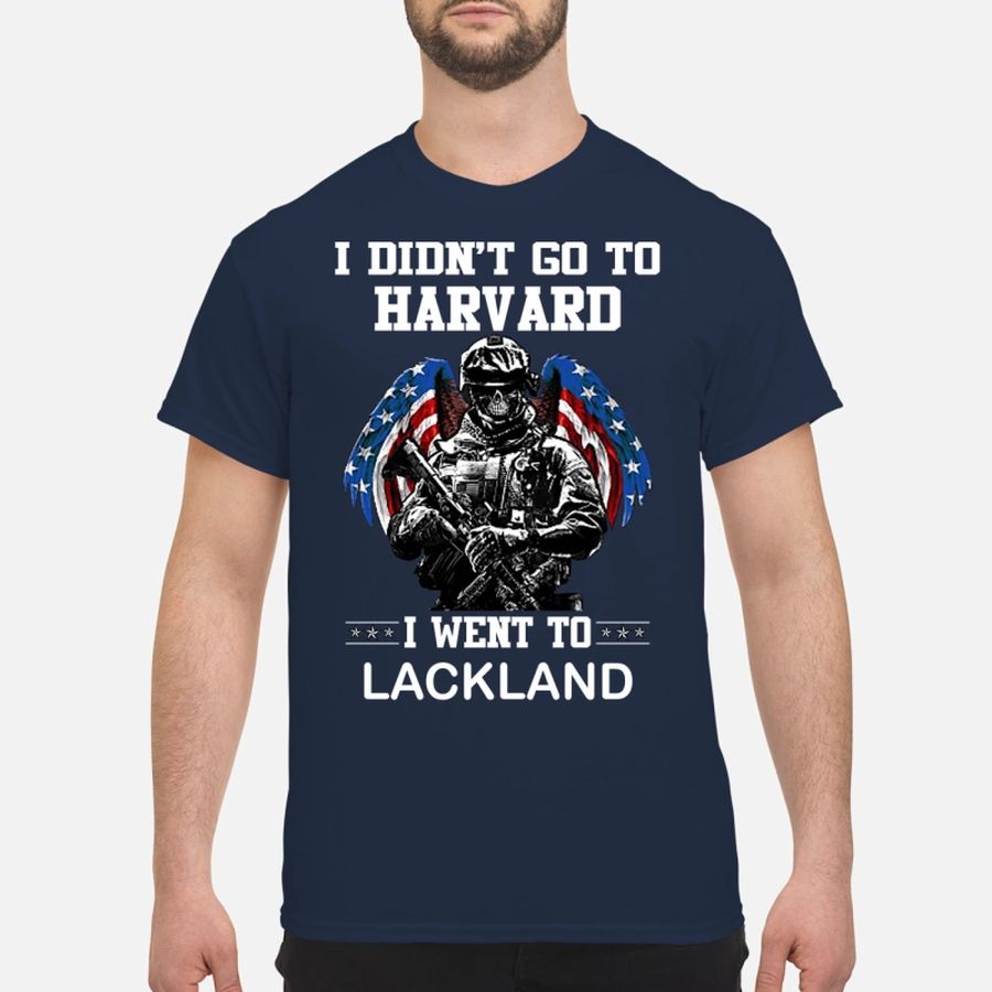 I Didn'T Go To Harvard I Went To Lackland Shirt