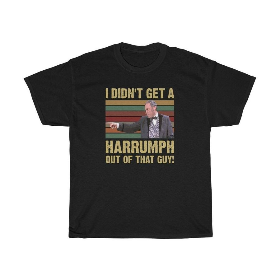 I Didnt Get A Harrumph Out Of That Guy Funny  T-Shirt