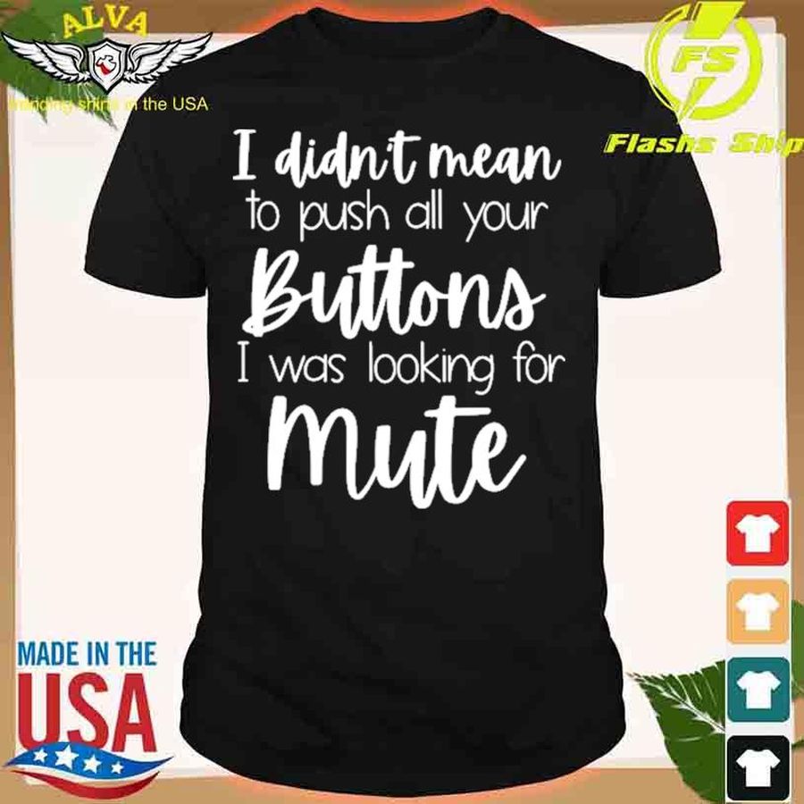 I Didnt Mean To Push All Your Buttons I Was Looking For Mute Shirt