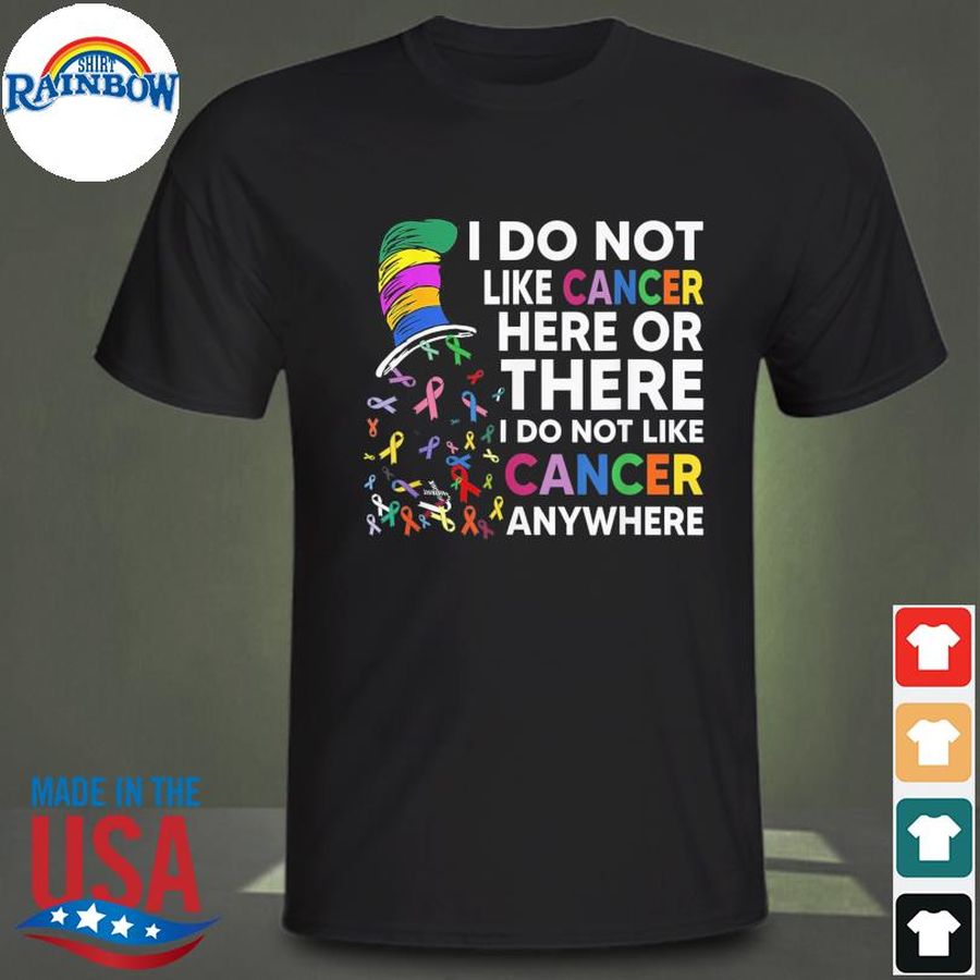 I do not like cancer here or there I do not like cancer shirt