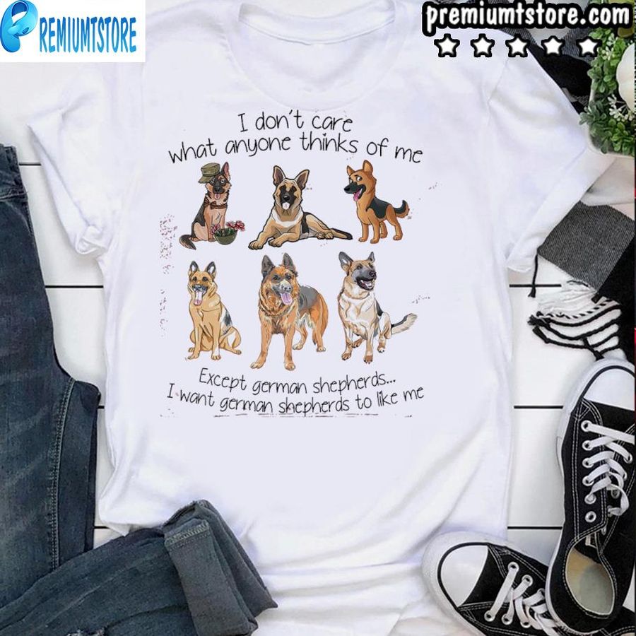 I Don'T Care What Anyone Thinks Of Me Except Shepherds I Want Shepherds To Like Me Shirt