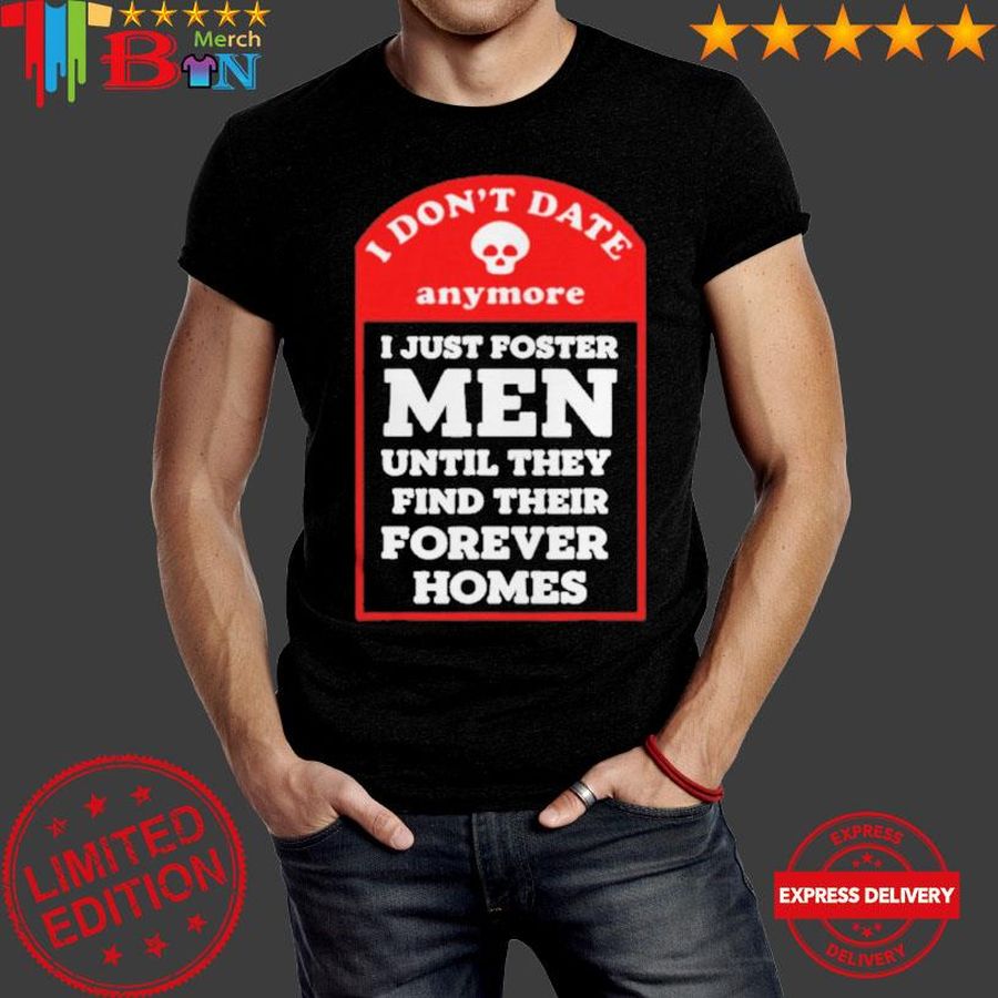 I Don'T Date Anymore I Just Foster Men Until They Find Their Forever Homes Shirt