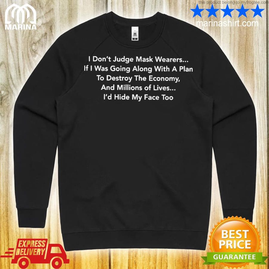 I Don'T Judge Mask Wearers If I Was Going Along With A Plan To Destroy The Economy Shirt