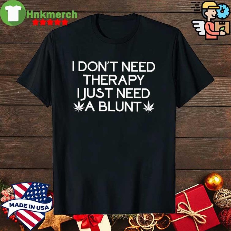 I Don't Need Therapy I Just Need A Blunt Shirt