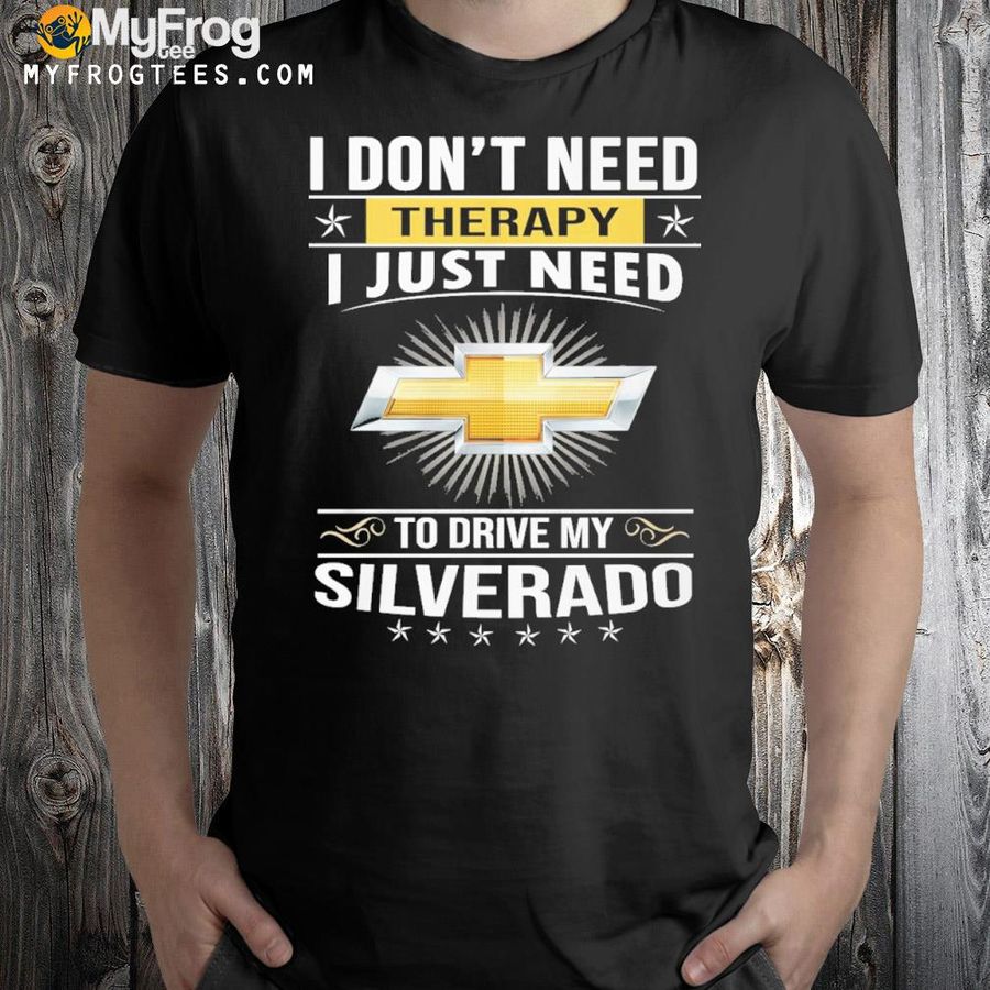I don't need therapy to drive my chevrolet silverado logo shirt