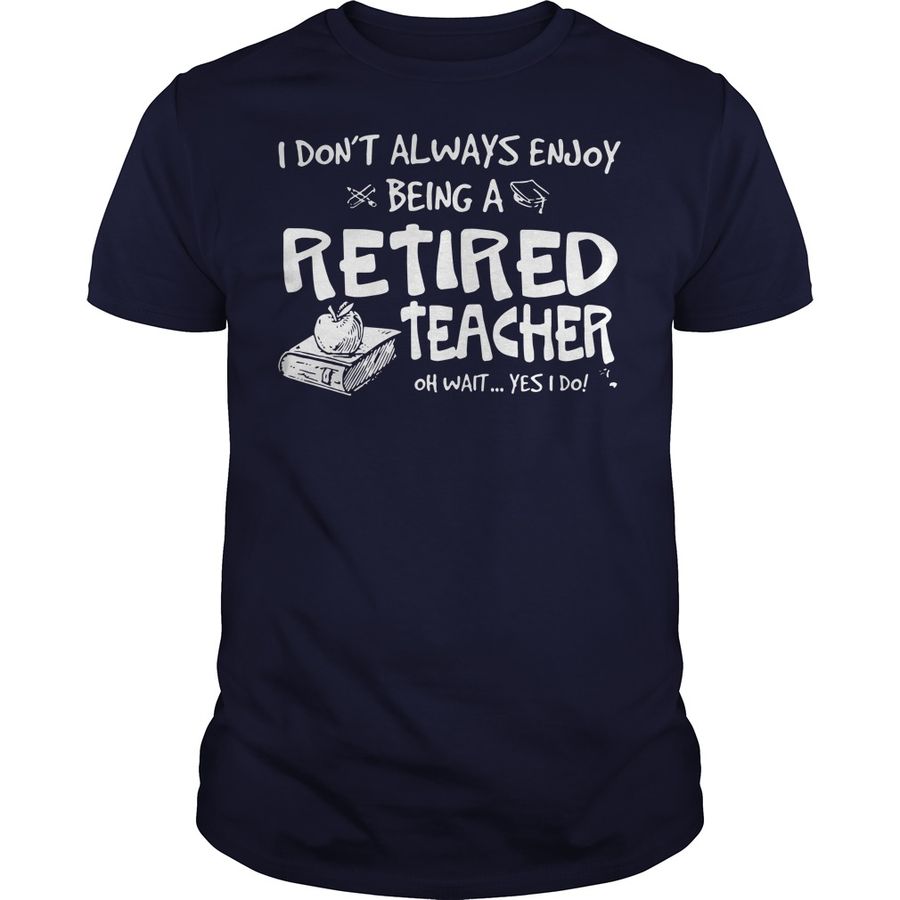 I Don’T Always Enjoy Being A Retired Teacher Shirt