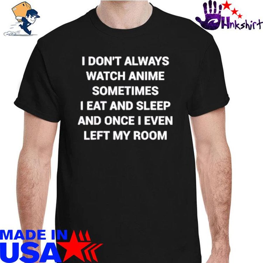 I don’t Always Watch Anime Sometimes I Eat And Sleep T-Shirt