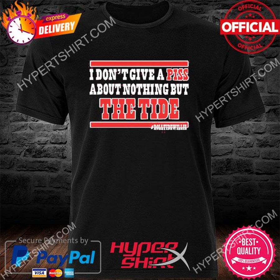 I Don’T Give A Piss About Nothing But The Tide Shirt