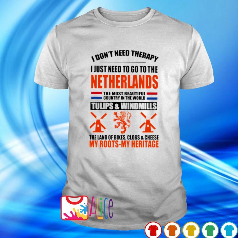 I Don’T Need Therapy I Just Need To Go To The Netherlands The Most Beautiful Shirt