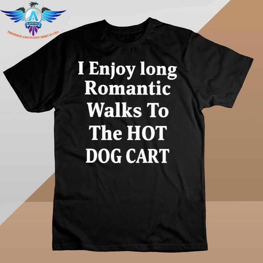 I enjoy long romantic walks to the hot dog cart shirt