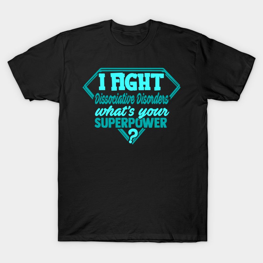 I Fight Dissociative Disorders What's Your Superpower T-shirt, Hoodie, SweatShirt, Long Sleeve