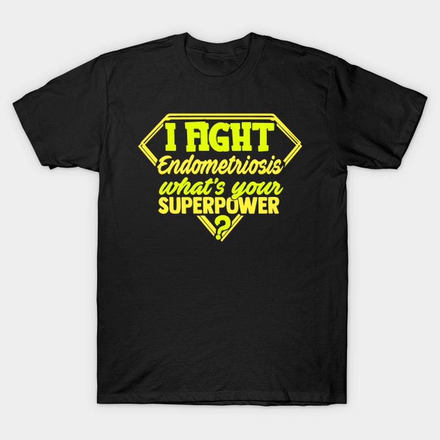 I Fight Endometriosis What's Your Superpower T-shirt, Hoodie, SweatShirt, Long Sleeve