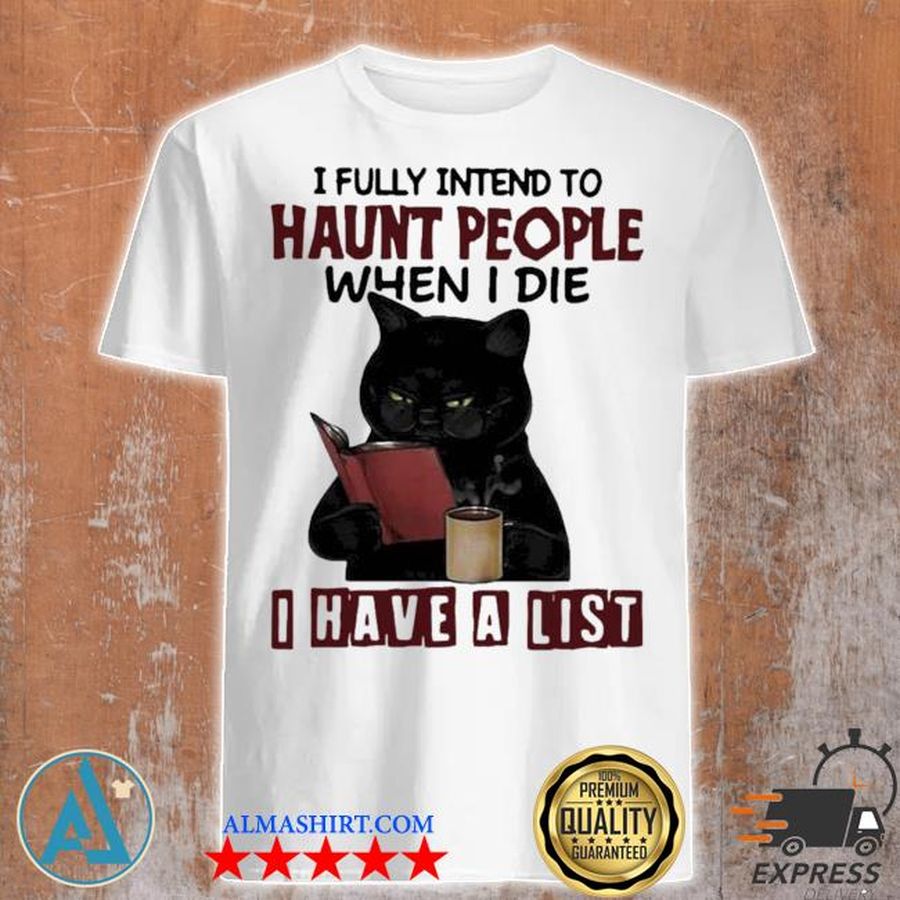 I fully intend to haunt people when I die I have a list black cat new 2021 shirt