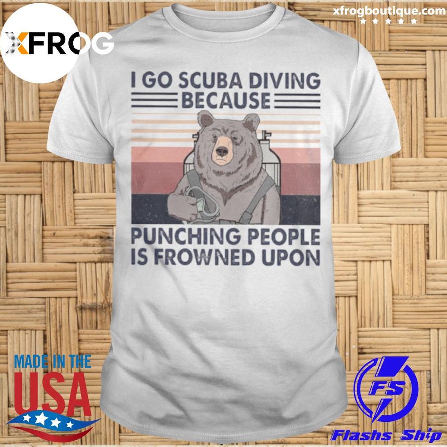 I Go Scuba Diving Because Punching People Is Frowned Upon Bear Vintage Shirt