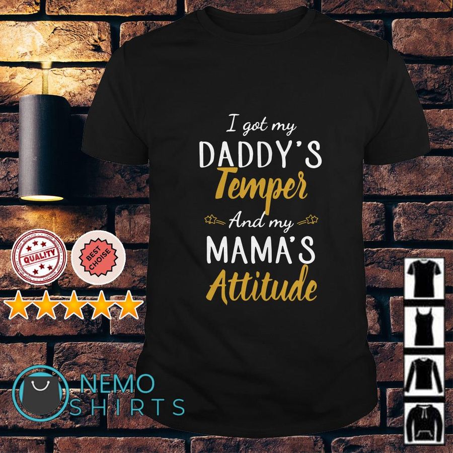 I Got My Daddy'S Temper And My Mama'S Attitude Shirt