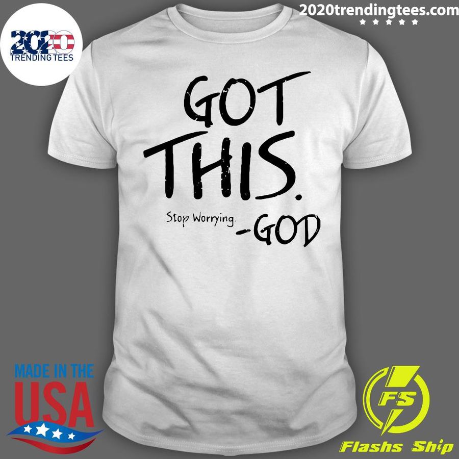 I Got This Stop Worrying God Shirt