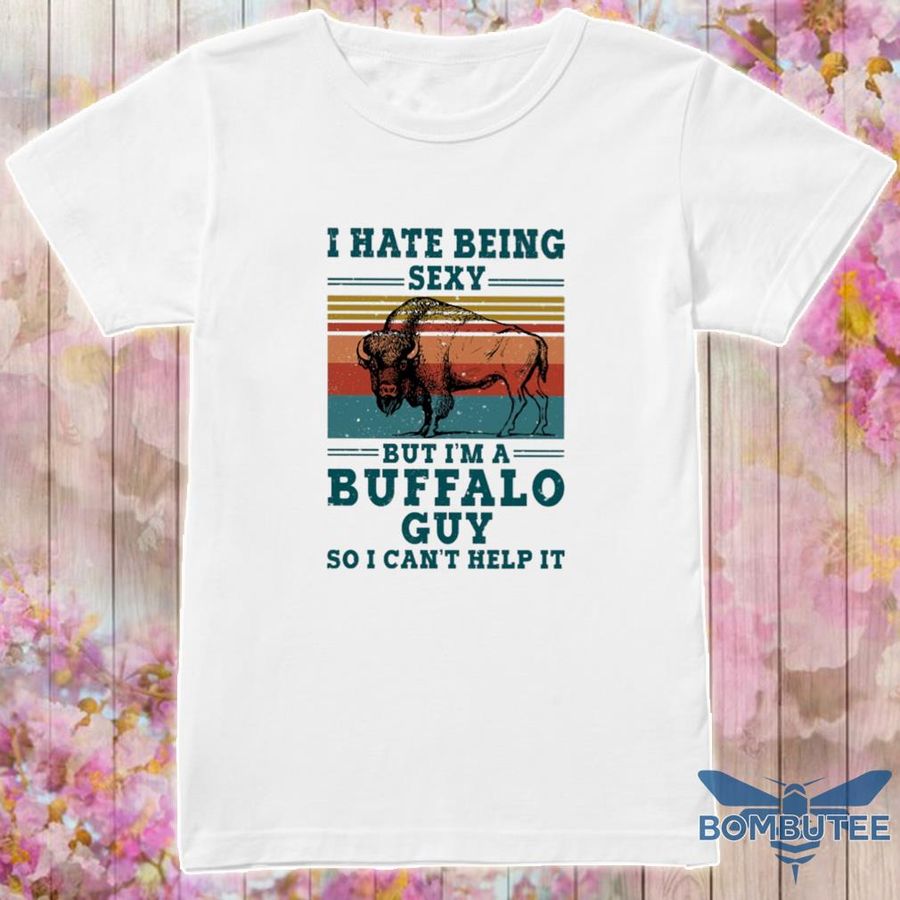 I Hate Being Sexy But I'M A Buffalo Guy So I Can'T Help It Vintage Shirt