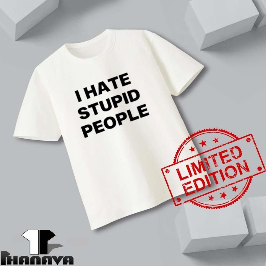 I Hate Stupid People Shirt