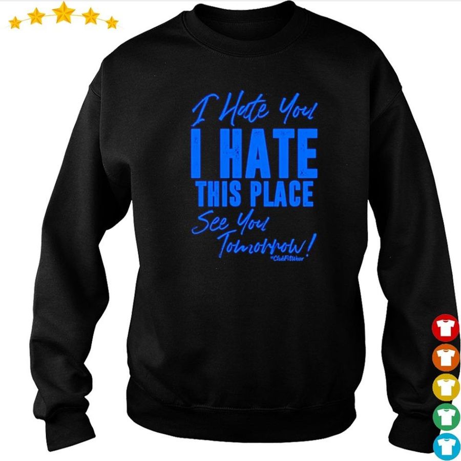 I Hate You I Hate This Place See You Tomorrow Shirt