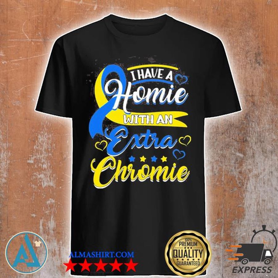 I have a homie with an extra chromie down syndrome shirt